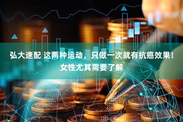 弘大速配 这两种运动，只做一次就有抗癌效果！女性尤其需要了解