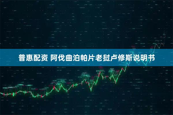 普惠配资 阿伐曲泊帕片老挝卢修斯说明书