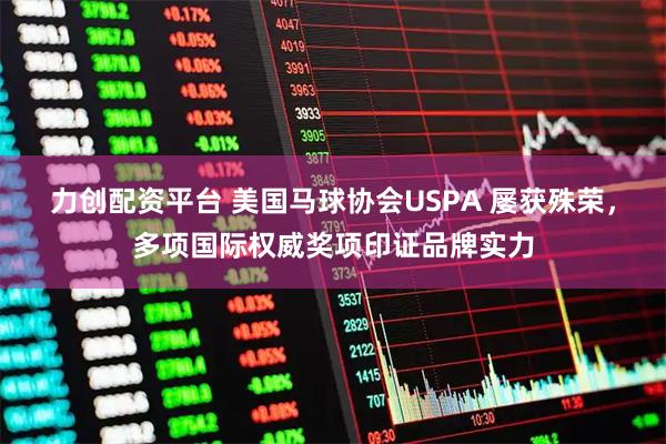力创配资平台 美国马球协会USPA 屡获殊荣，多项国际权威奖项印证品牌实力